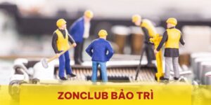 Zonclub bảo trì - Những điều cần biết để trải nghiệm liền mạch